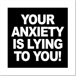 YOUR ANXIETY IS LYING TO YOU Posters and Art